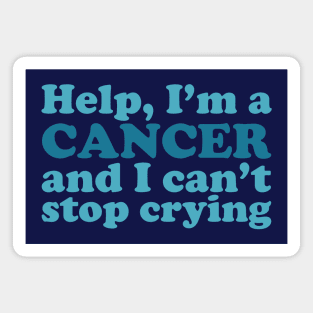 Help, I'm a Cancer and I Can't Stop Crying Magnet